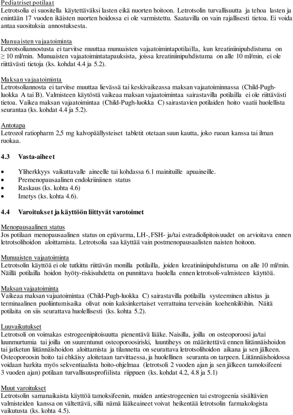 Munuaisten vajaatoiminta Letrotsoliannostusta ei tarvitse muuttaa munuaisten vajaatoimintapotilailla, kun kreatiniinipuhdistuma on 10 ml/min.