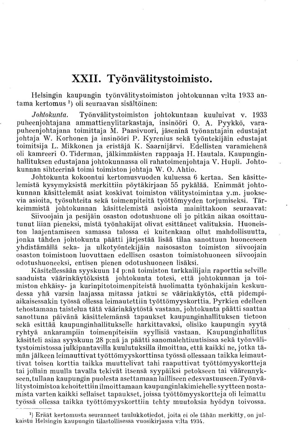 Kyrenius sekä työntekijäin edustajat toimitsija L. Mikkonen ja eristäjä K. Saarnijärvi. Edellisten varamiehenä oli kamreeri O. Tiderman, jälkimmäisten rappaaja H. Hautala.