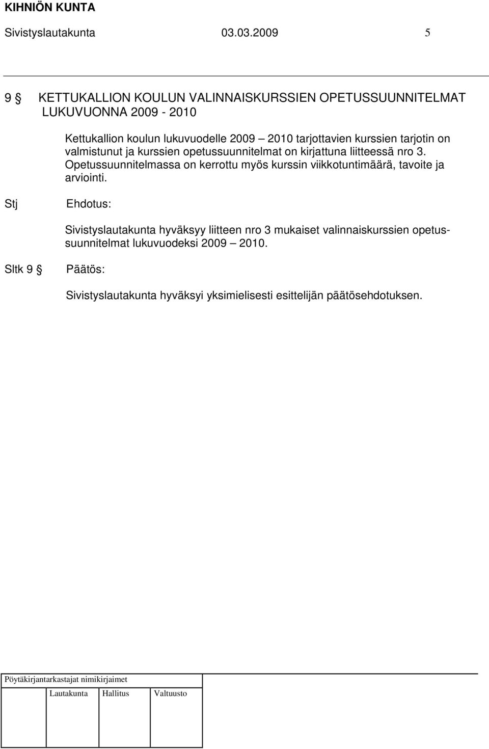 lukuvuodelle 2009 2010 tarjottavien kurssien tarjotin on valmistunut ja kurssien opetussuunnitelmat on kirjattuna