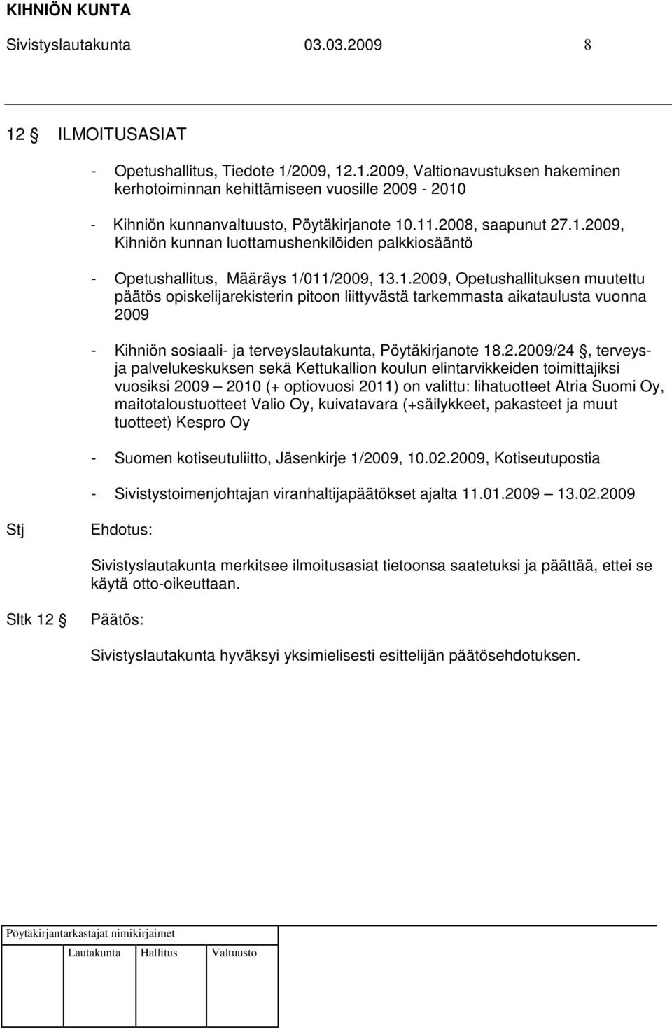 2.2009/24, terveysja palvelukeskuksen sekä Kettukallion koulun elintarvikkeiden toimittajiksi vuosiksi 2009 2010 (+ optiovuosi 2011) on valittu: lihatuotteet Atria Suomi Oy, maitotaloustuotteet Valio