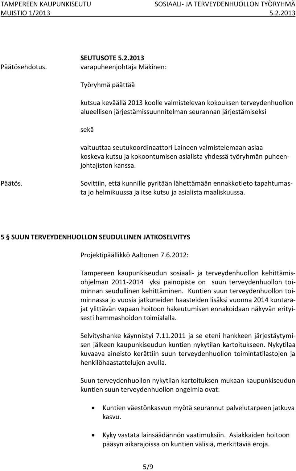 seutukoordinaattori Laineen valmistelemaan asiaa koskeva kutsu ja kokoontumisen asialista yhdessä työryhmän puheenjohtajiston kanssa. Päätös.