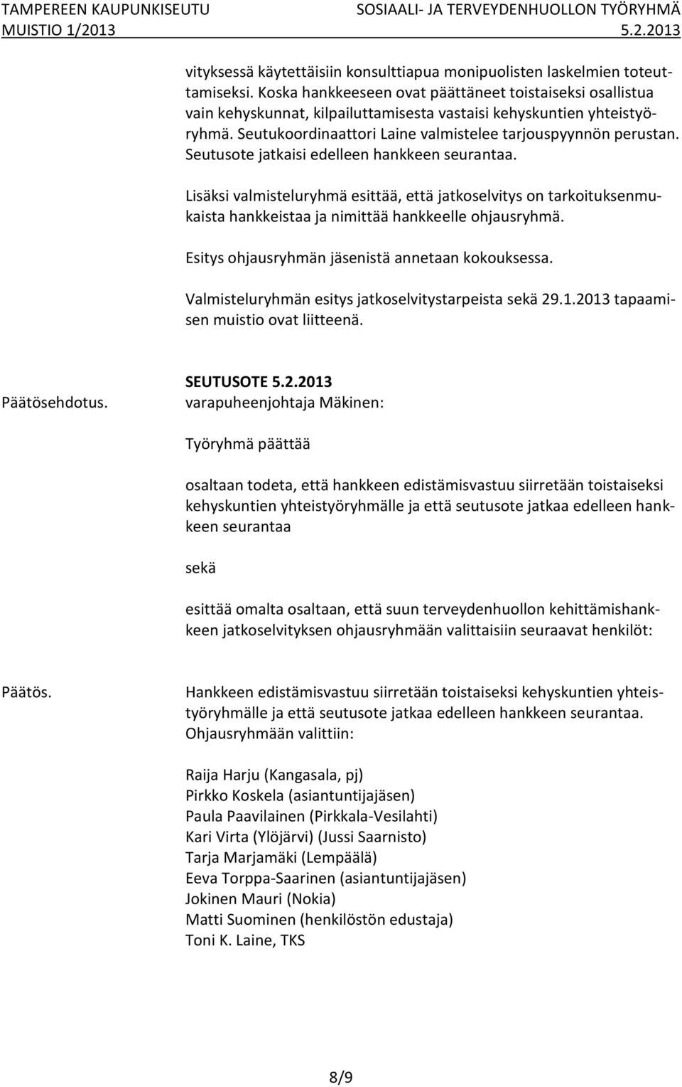 Seutusote jatkaisi edelleen hankkeen seurantaa. Lisäksi valmisteluryhmä esittää, että jatkoselvitys on tarkoituksenmukaista hankkeistaa ja nimittää hankkeelle ohjausryhmä.