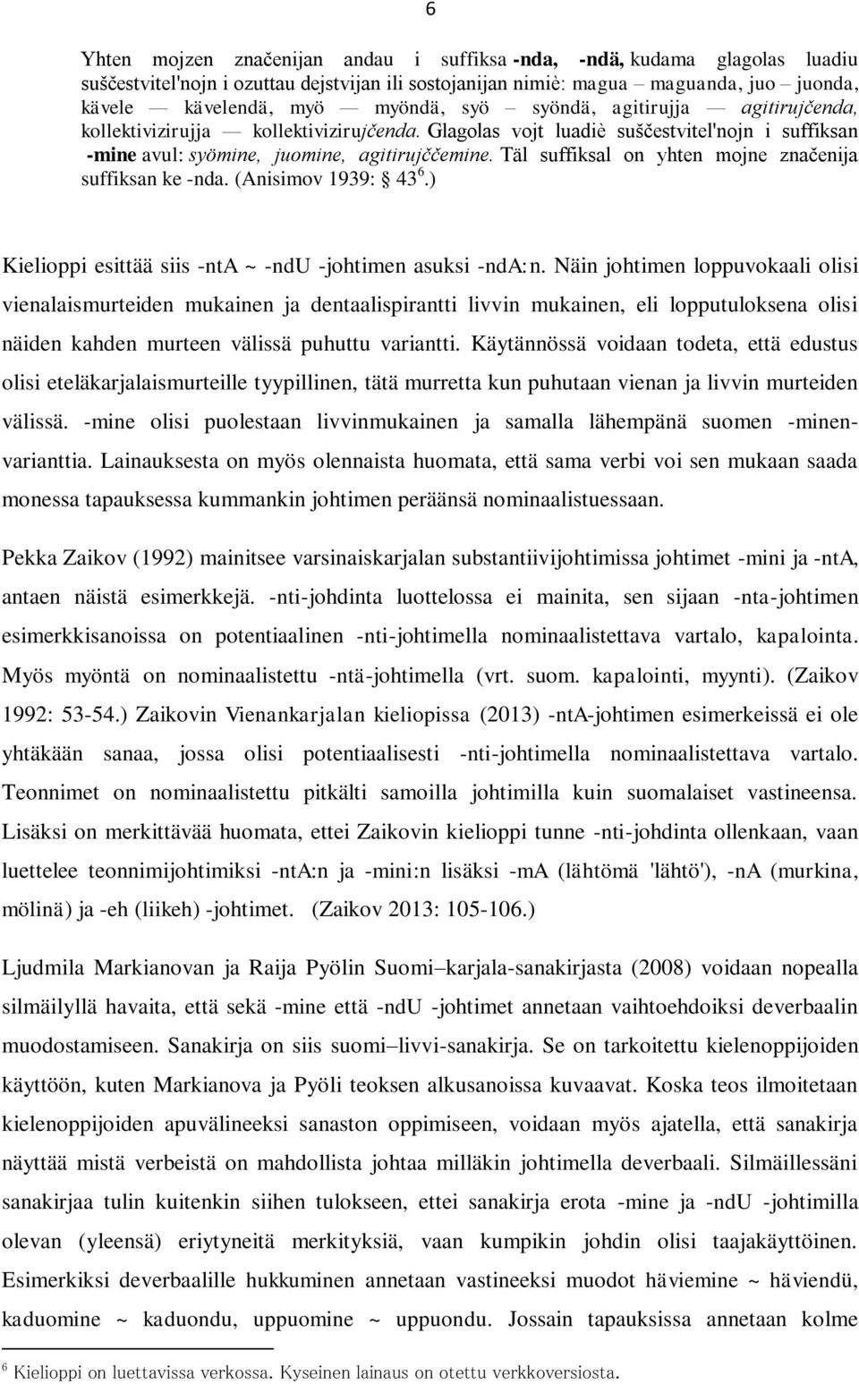 Täl suffiksal on yhten mojne značenija suffiksan ke -nda. (Anisimov 1939: 43 6.) Kielioppi esittää siis -nta ~ -ndu -johtimen asuksi -nda:n.