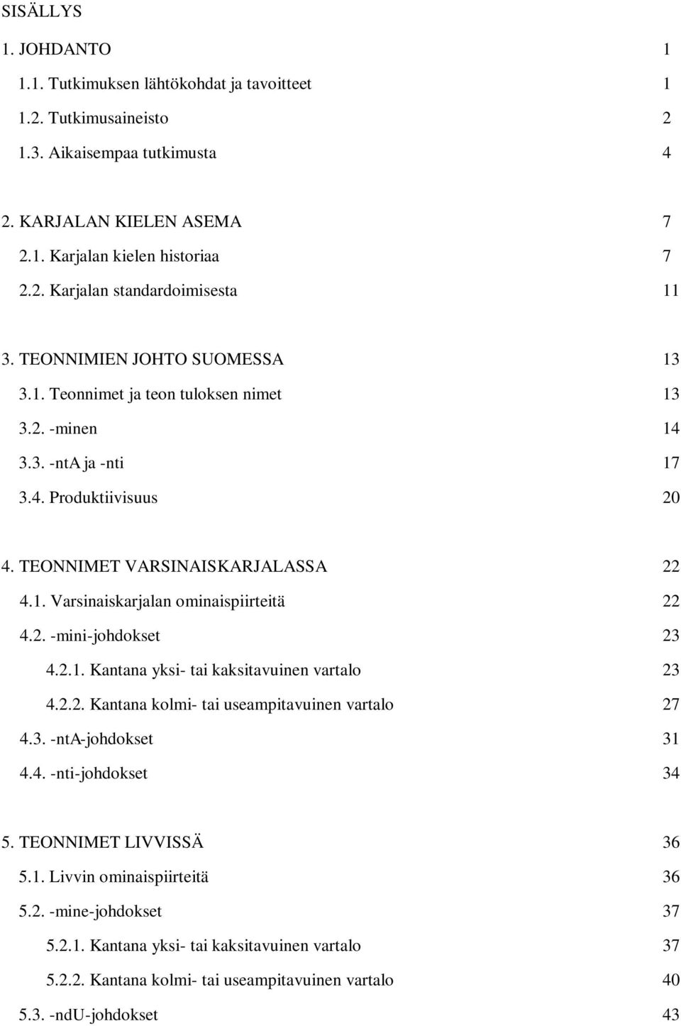 2. -mini-johdokset 23 4.2.1. Kantana yksi- tai kaksitavuinen vartalo 23 4.2.2. Kantana kolmi- tai useampitavuinen vartalo 27 4.3. -nta-johdokset 31 4.4. -nti-johdokset 34 5. TEONNIMET LIVVISSÄ 36 5.1. Livvin ominaispiirteitä 36 5.