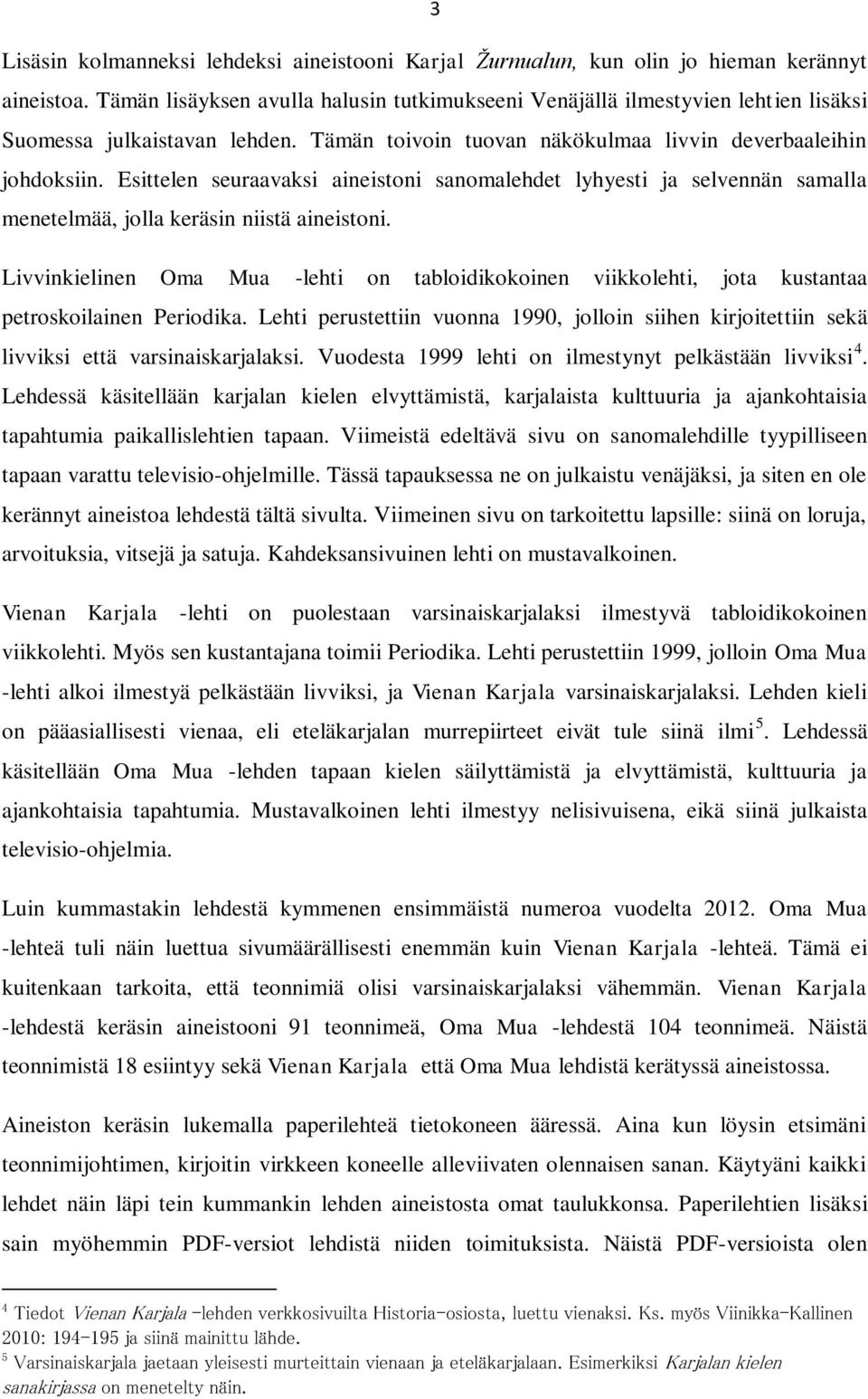 Esittelen seuraavaksi aineistoni sanomalehdet lyhyesti ja selvennän samalla menetelmää, jolla keräsin niistä aineistoni.