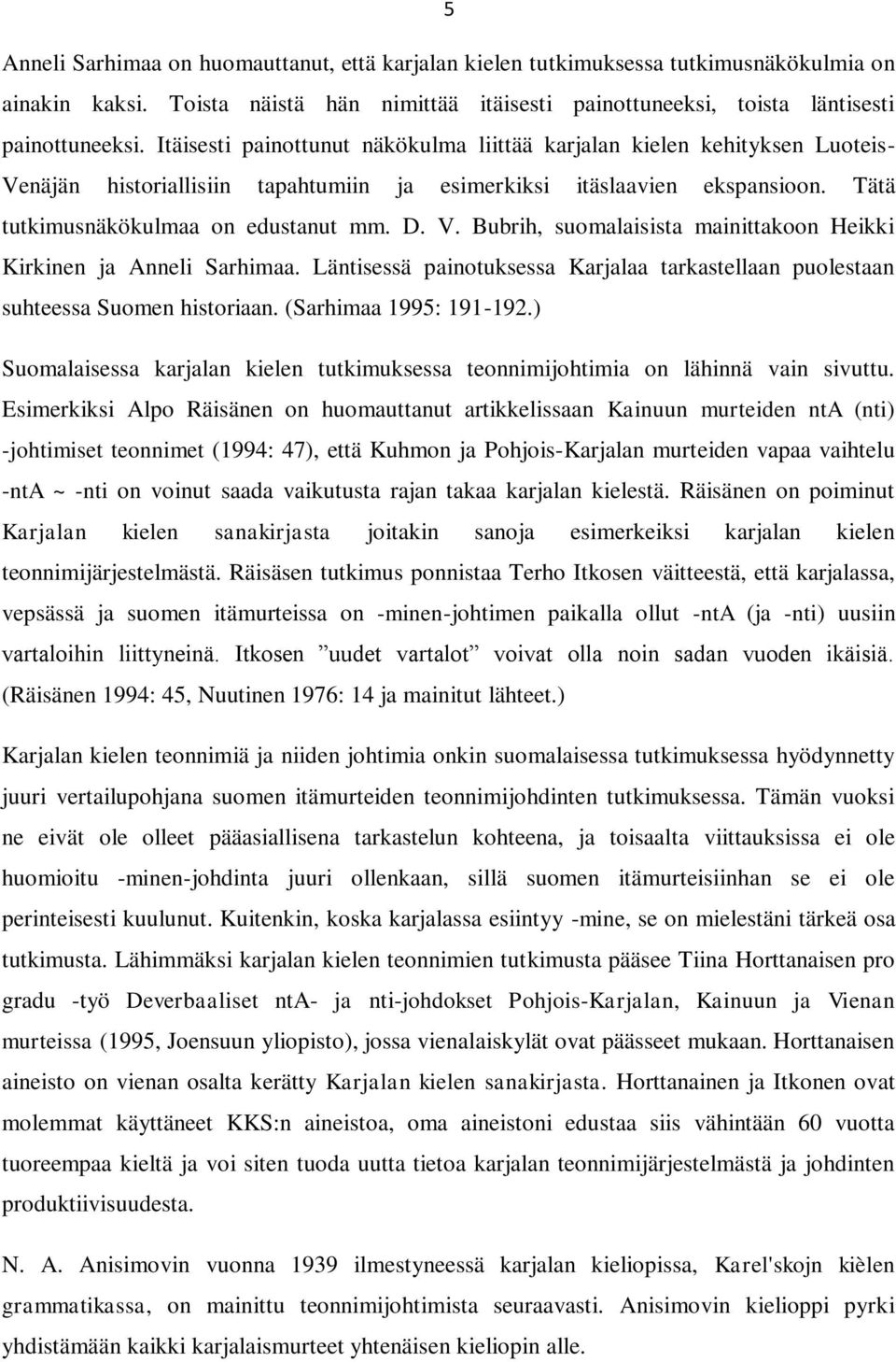 Läntisessä painotuksessa Karjalaa tarkastellaan puolestaan suhteessa Suomen historiaan. (Sarhimaa 1995: 191-192.) Suomalaisessa karjalan kielen tutkimuksessa teonnimijohtimia on lähinnä vain sivuttu.