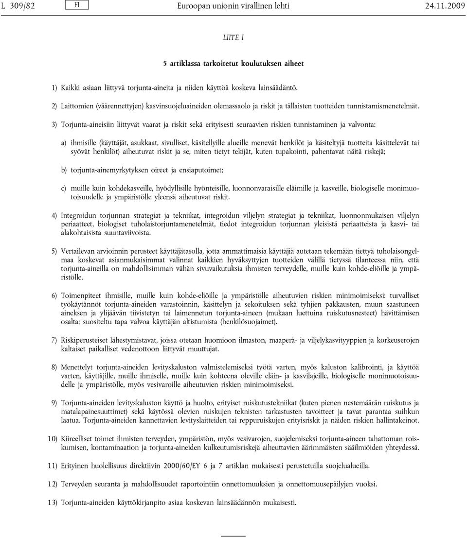 3) Torjunta-aineisiin liittyvät vaarat ja riskit sekä erityisesti seuraavien riskien tunnistaminen ja valvonta: a) ihmisille (käyttäjät, asukkaat, sivulliset, käsitellyille alueille menevät henkilöt