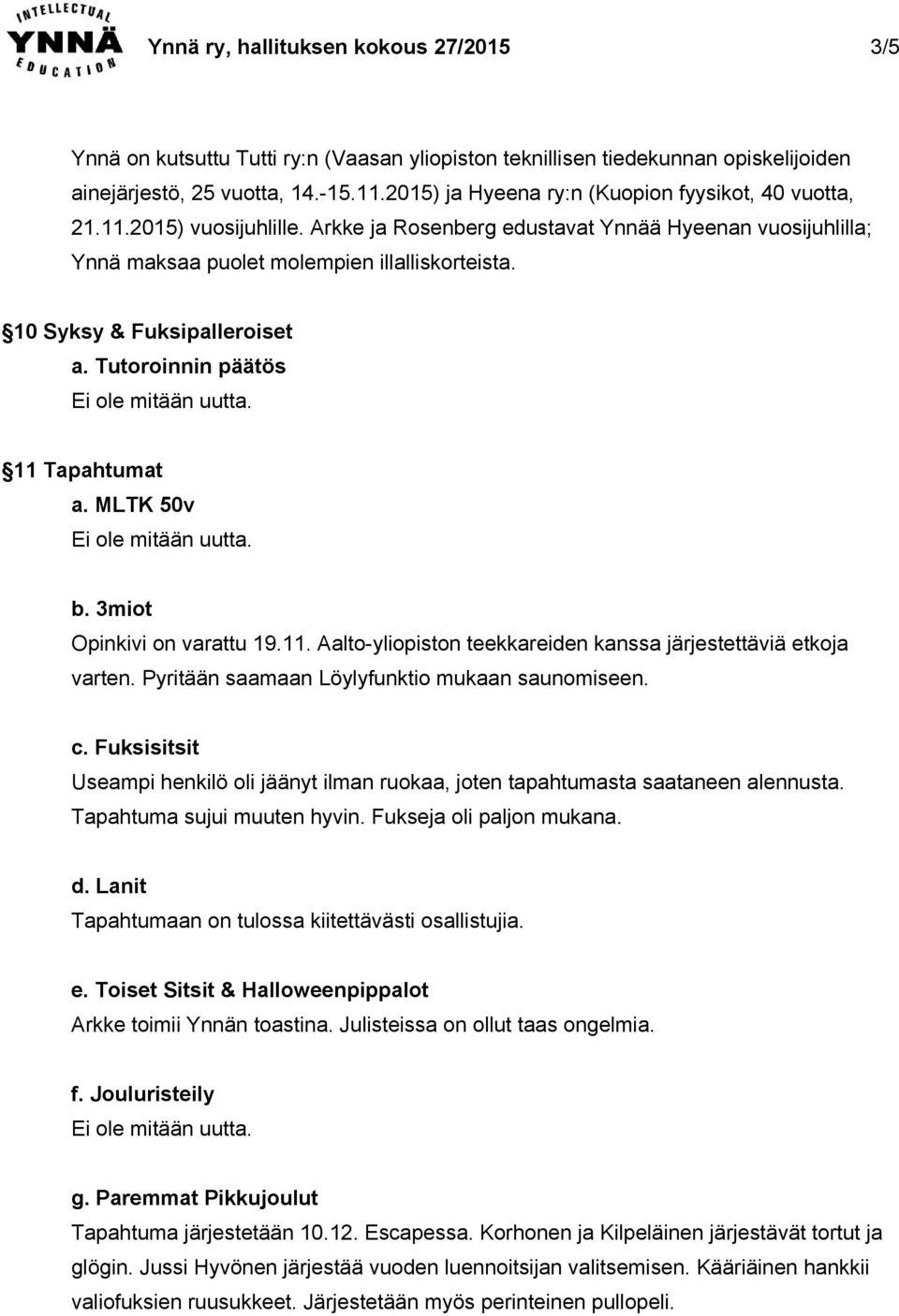 10 Syksy & Fuksipalleroiset a. Tutoroinnin päätös 11 Tapahtumat a. MLTK 50v b. 3miot Opinkivi on varattu 19.11. Aaltoyliopiston teekkareiden kanssa järjestettäviä etkoja varten.