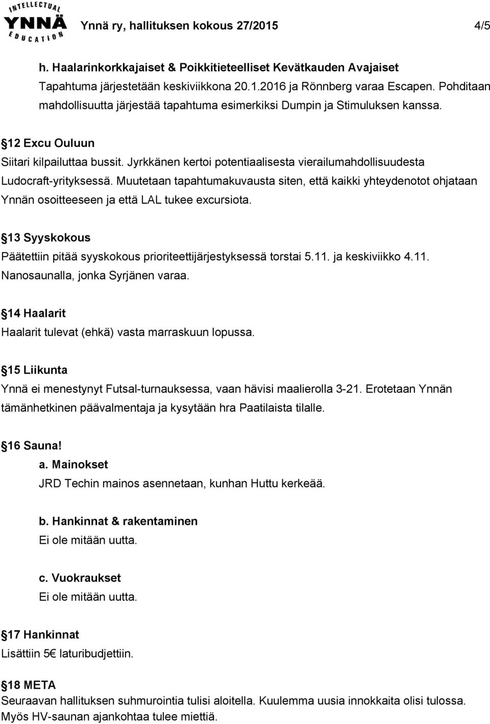 Jyrkkänen kertoi potentiaalisesta vierailumahdollisuudesta Ludocraftyrityksessä. Muutetaan tapahtumakuvausta siten, että kaikki yhteydenotot ohjataan Ynnän osoitteeseen ja että LAL tukee ecursiota.