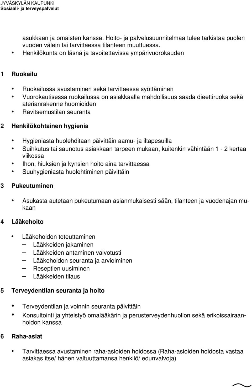 sekä aterianrakenne huomioiden Ravitsemustilan seuranta 2 Henkilökohtainen hygienia Hygieniasta huolehditaan päivittäin aamu- ja iltapesuilla Suihkutus tai saunotus asiakkaan tarpeen mukaan,