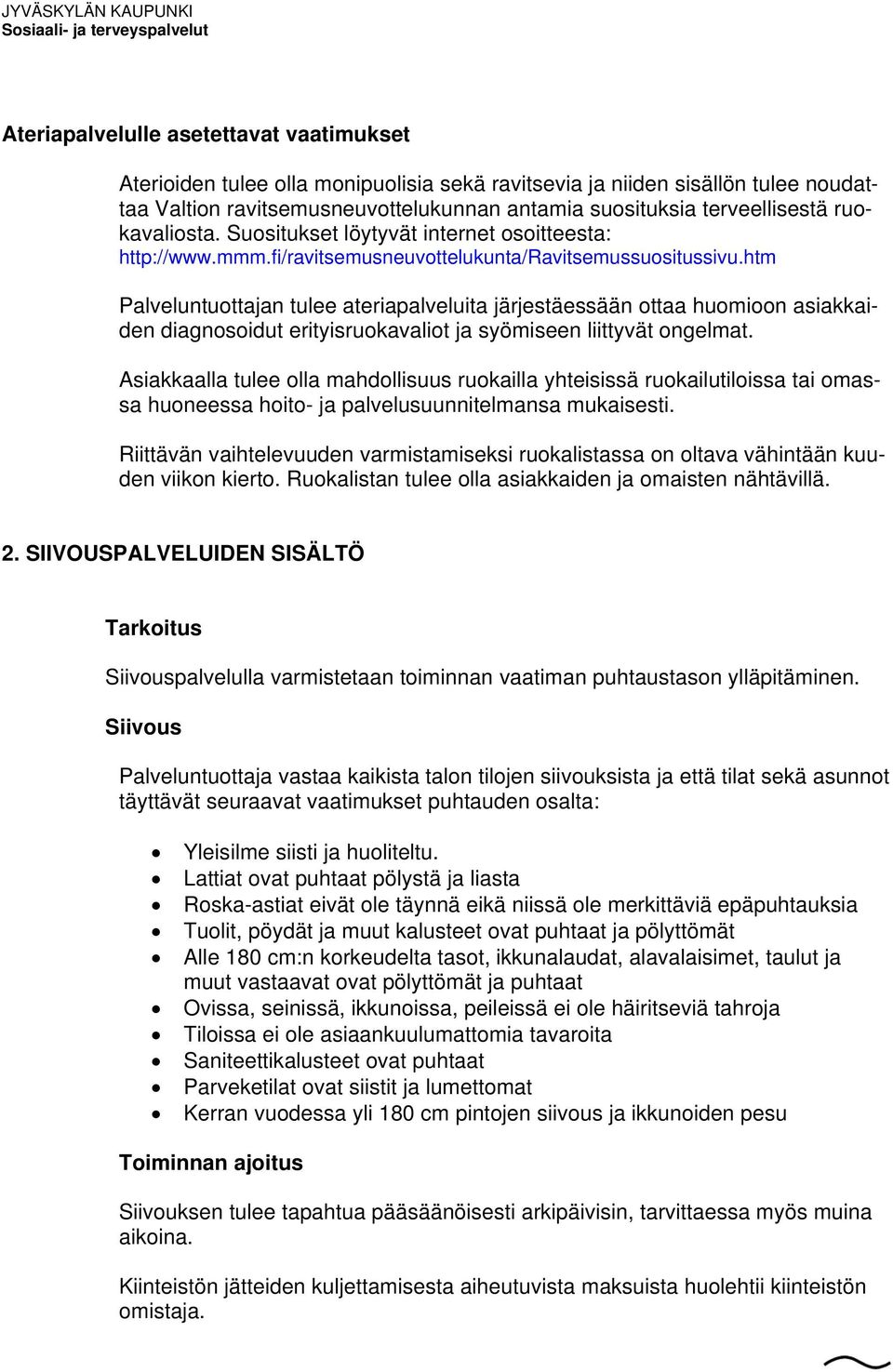 htm Palveluntuottajan tulee ateriapalveluita järjestäessään ottaa huomioon asiakkaiden diagnosoidut erityisruokavaliot ja syömiseen liittyvät ongelmat.