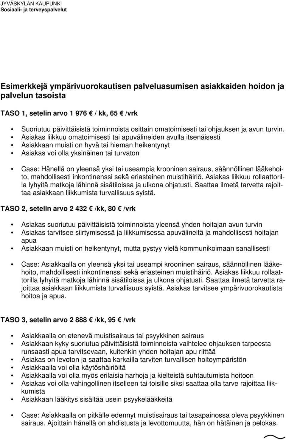 Asiakas liikkuu omatoimisesti tai apuvälineiden avulla itsenäisesti Asiakkaan muisti on hyvä tai hieman heikentynyt Asiakas voi olla yksinäinen tai turvaton Case: Hänellä on yleensä yksi tai useampia