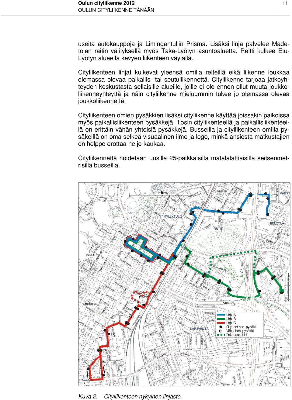 Cityliikenne tarjoaa jatkoyhteyden keskustasta sellaisille alueille, joille ei ole ennen ollut muuta joukkoliikenneyhteyttä ja näin cityliikenne mieluummin tukee jo olemassa olevaa joukkoliikennettä.