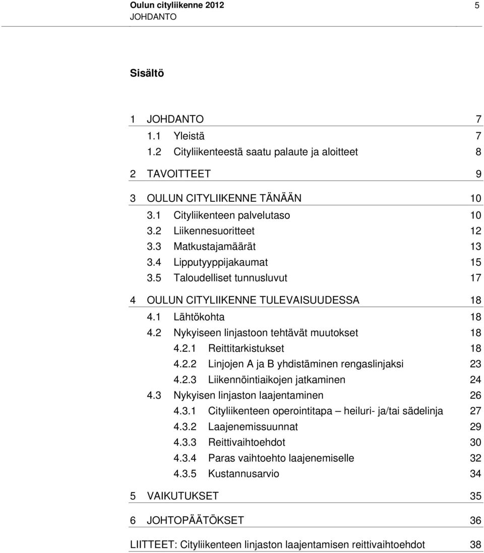 1 Lähtökohta 18 4.2 Nykyiseen linjastoon tehtävät muutokset 18 4.2.1 Reittitarkistukset 18 4.2.2 Linjojen A ja B yhdistäminen rengaslinjaksi 23 4.2.3 Liikennöintiaikojen jatkaminen 24 4.