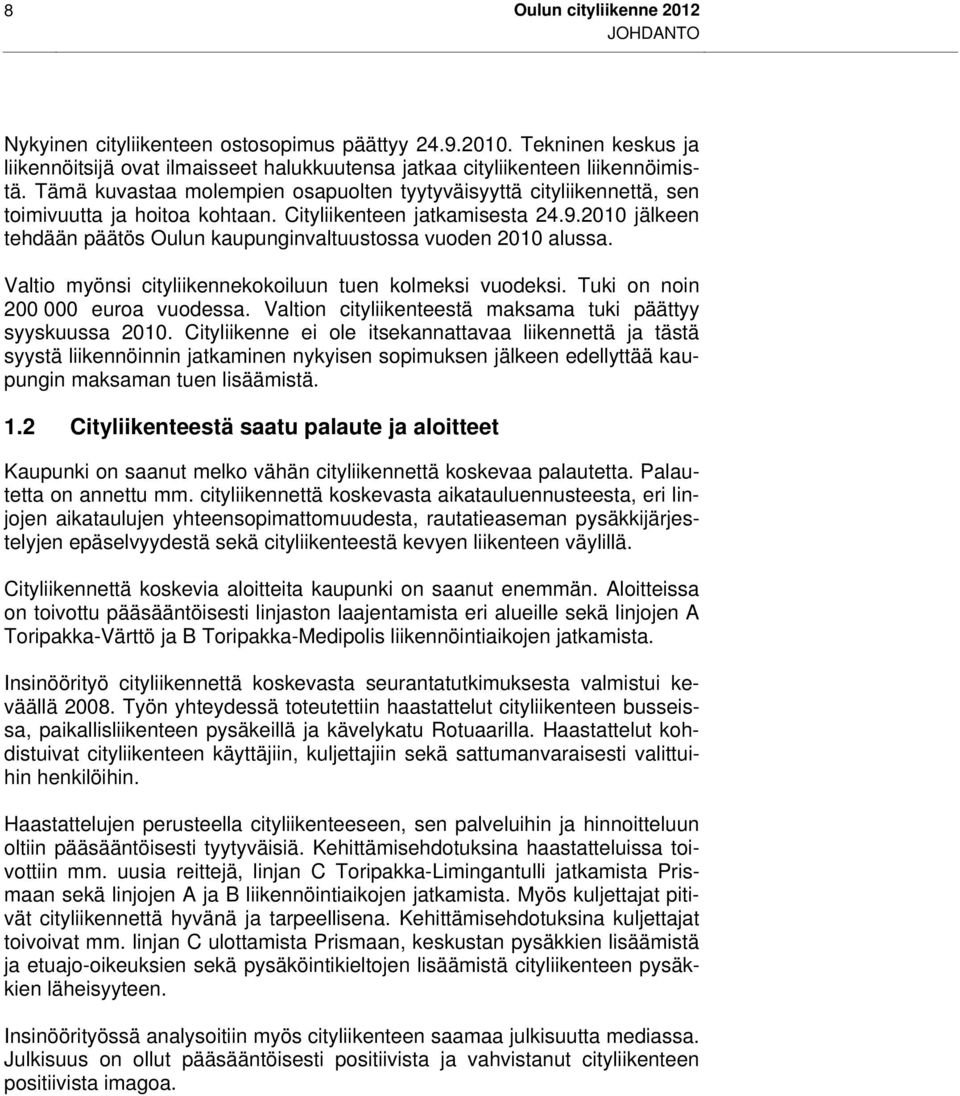 2010 jälkeen tehdään päätös Oulun kaupunginvaltuustossa vuoden 2010 alussa. Valtio myönsi cityliikennekokoiluun tuen kolmeksi vuodeksi. Tuki on noin 200 000 euroa vuodessa.