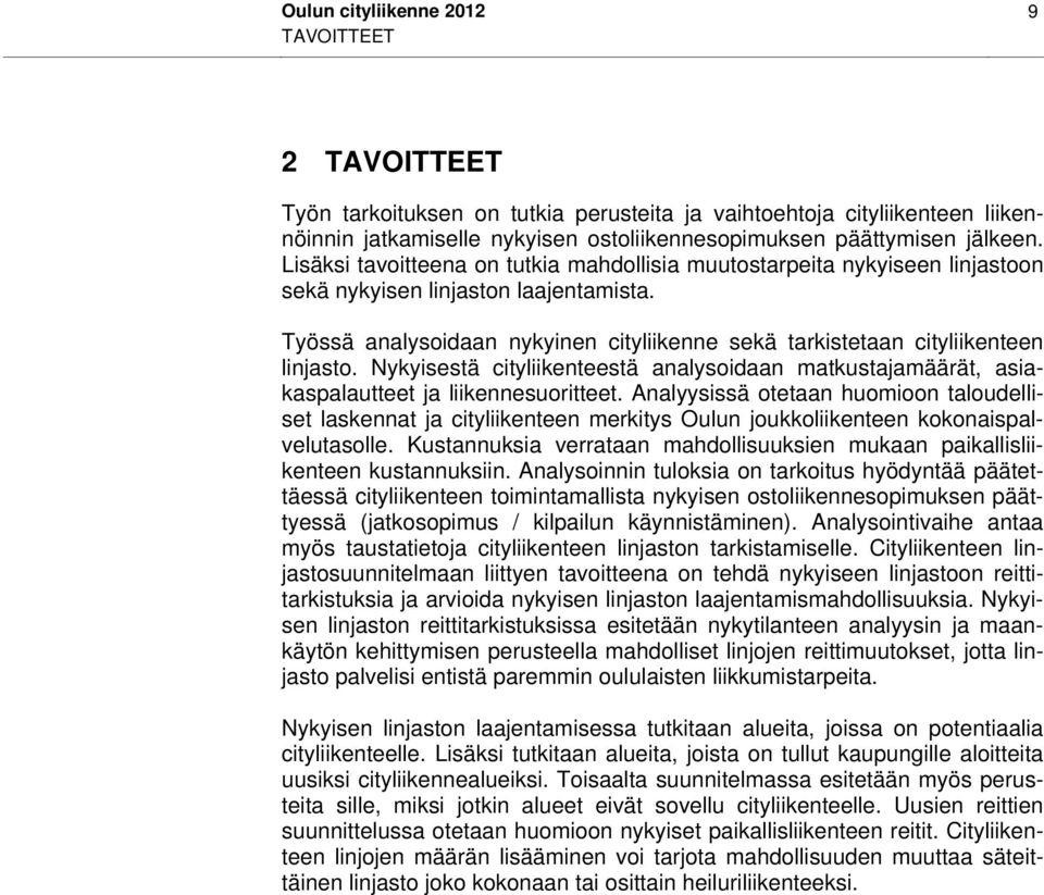 Työssä analysoidaan nykyinen cityliikenne sekä tarkistetaan cityliikenteen linjasto. Nykyisestä cityliikenteestä analysoidaan matkustajamäärät, asiakaspalautteet ja liikennesuoritteet.