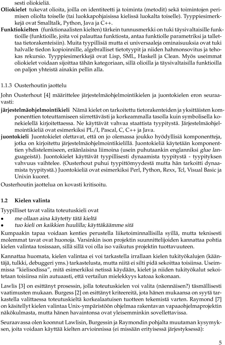 Funktiokielten (funktionaalisten kielten) tärkein tunnusmerkki on tuki täysivaltaisille funktioille (funktioille, joita voi palauttaa funktiosta, antaa funktiolle parametriksi ja tallettaa