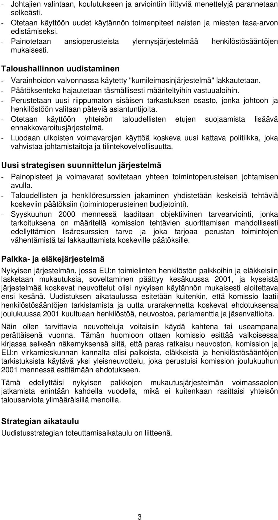 - Päätöksenteko hajautetaan täsmällisesti määriteltyihin vastuualoihin. - Perustetaan uusi riippumaton sisäisen tarkastuksen osasto, jonka johtoon ja henkilöstöön valitaan päteviä asiantuntijoita.