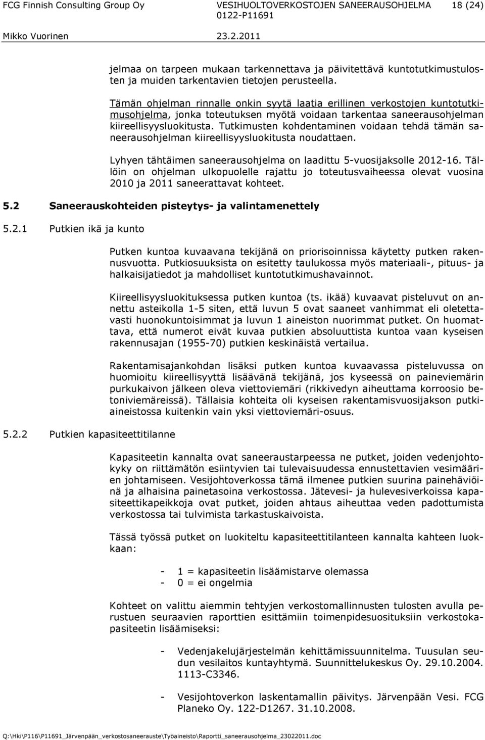 Tutkimusten kohdentaminen voidaan tehdä tämän saneerausohjelman kiireellisyysluokitusta noudattaen. Lyhyen tähtäimen saneerausohjelma on laadittu 5-vuosijaksolle 212-16.