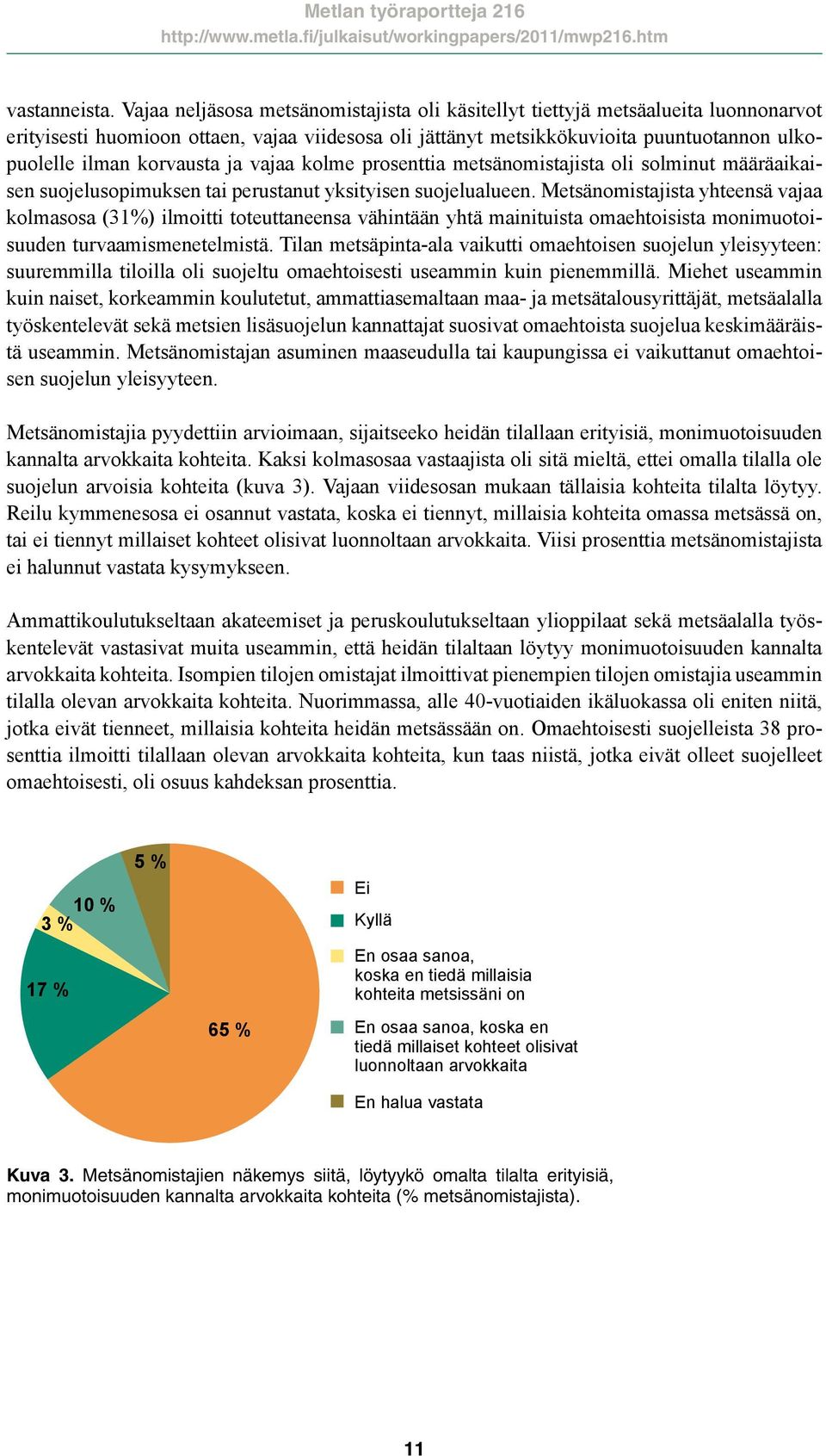 korvausta ja vajaa kolme prosenttia metsänomistajista oli solminut määräaikaisen suojelusopimuksen tai perustanut yksityisen suojelualueen.