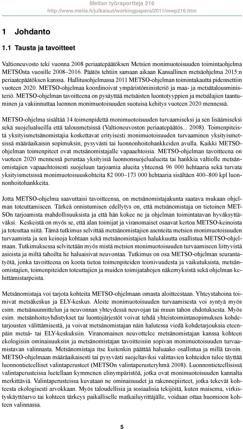 METSO-ohjelmaa koordinoivat ympäristöministeriö ja maa- ja metsätalousministeriö.