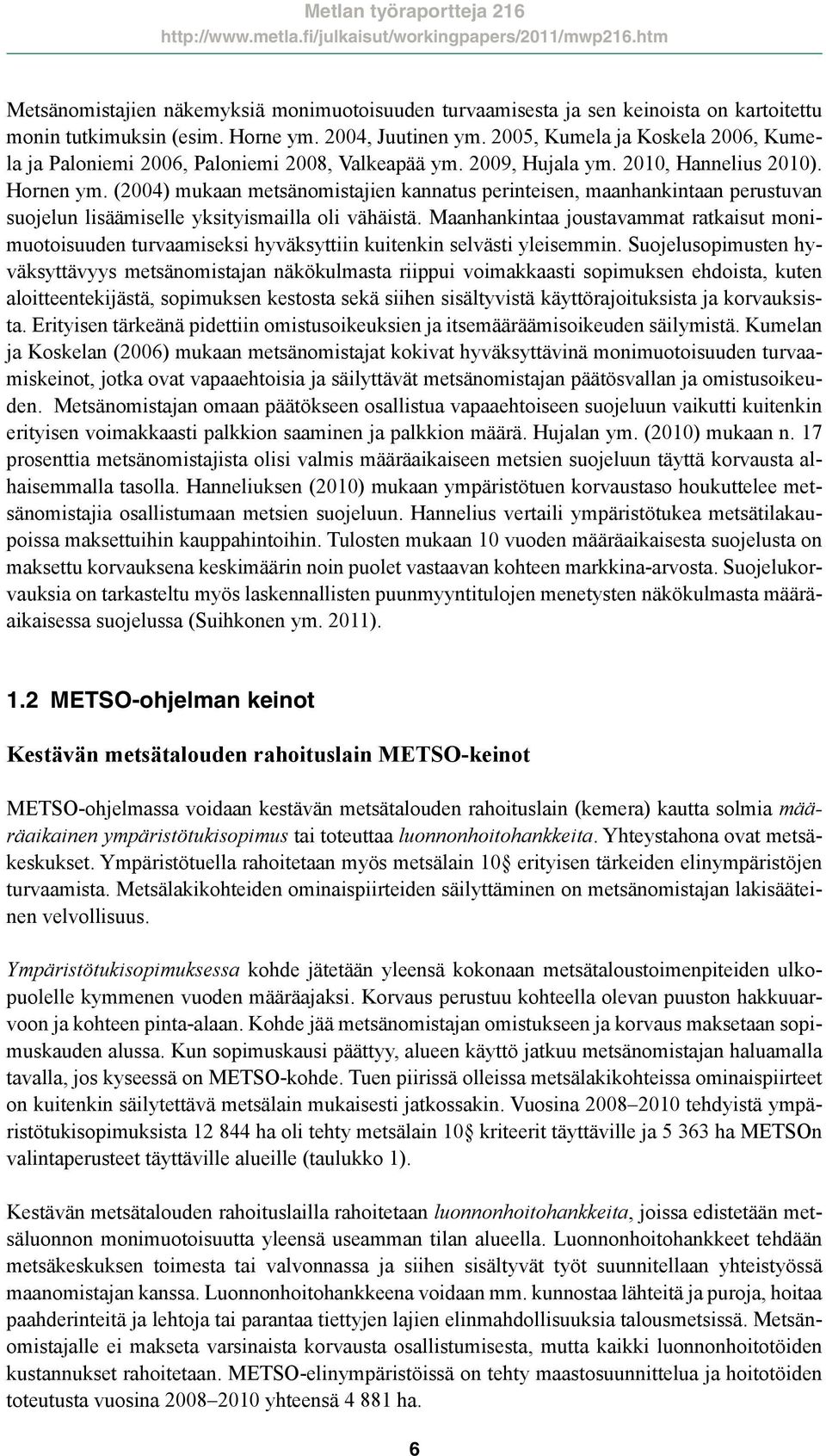 (2004) mukaan metsänomistajien kannatus perinteisen, maanhankintaan perustuvan suojelun lisäämiselle yksityismailla oli vähäistä.