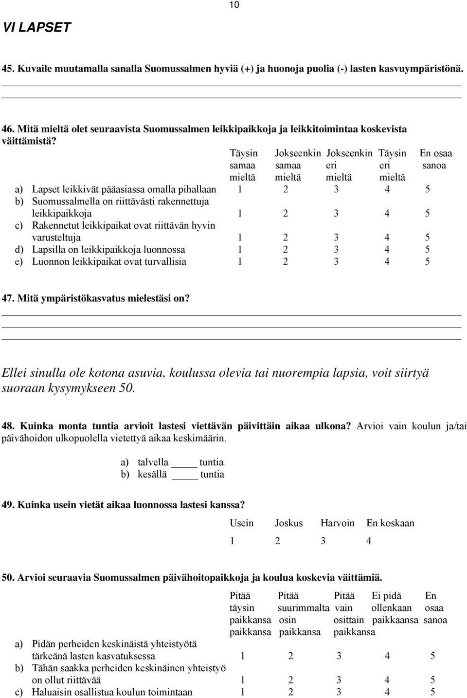 Täysin Jokseenkin Jokseenkin Täysin En osaa samaa samaa eri eri sanoa mieltä mieltä mieltä mieltä a) Lapset leikkivät pääasiassa omalla pihallaan 1 2 3 4 5 b) Suomussalmella on riittävästi