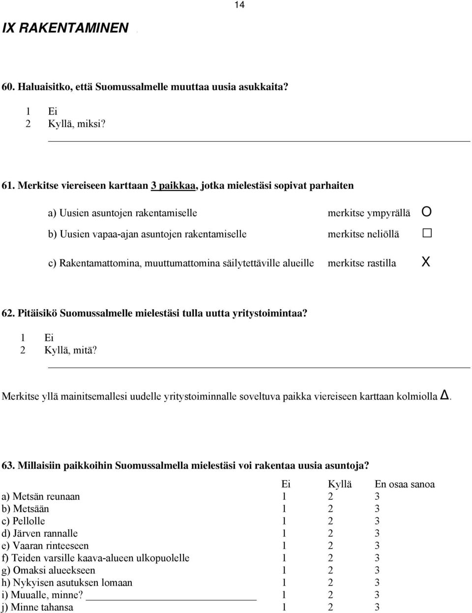 Rakentamattomina, muuttumattomina säilytettäville alueille merkitse rastilla X 62. Pitäisikö Suomussalmelle mielestäsi tulla uutta yritystoimintaa? 1 Ei 2 Kyllä, mitä?