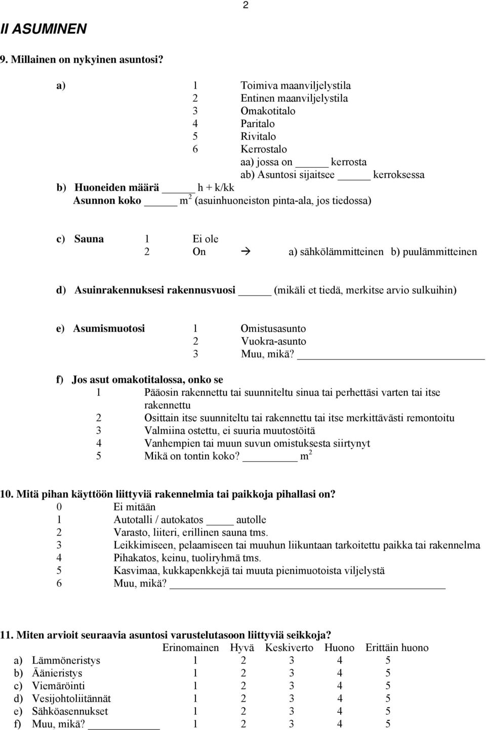 koko m 2 (asuinhuoneiston pinta-ala, jos tiedossa) c) Sauna 1 Ei ole 2 On a) sähkölämmitteinen b) puulämmitteinen d) Asuinrakennuksesi rakennusvuosi (mikäli et tiedä, merkitse arvio sulkuihin) e)