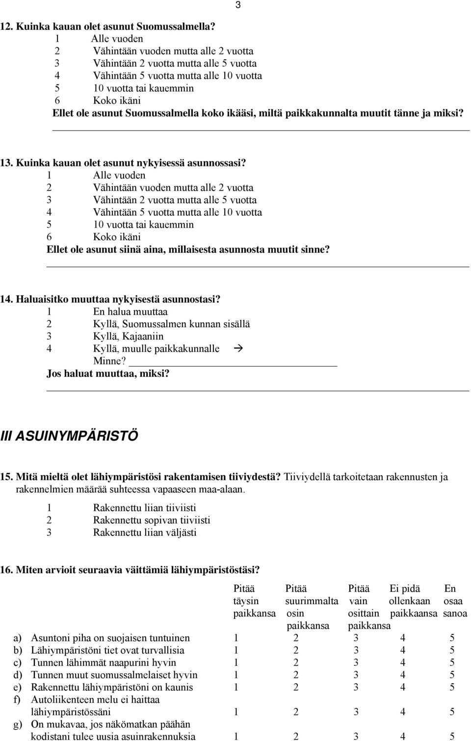 Suomussalmella koko ikääsi, miltä paikkakunnalta muutit tänne ja miksi? 13. Kuinka kauan olet asunut nykyisessä asunnossasi?  siinä aina, millaisesta asunnosta muutit sinne? 14.