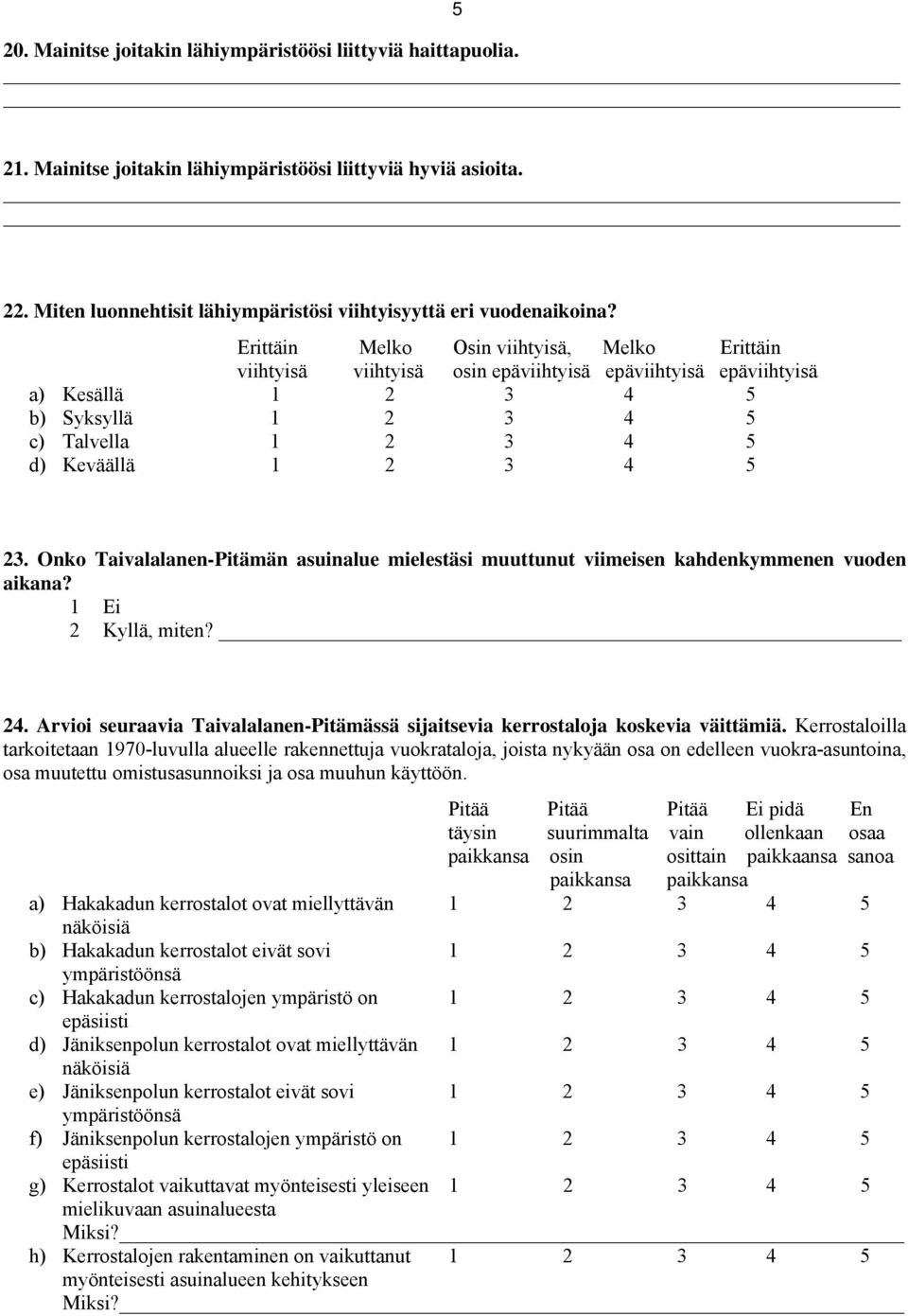 Onko Taivalalanen-Pitämän asuinalue mielestäsi muuttunut viimeisen kahdenkymmenen vuoden aikana? 1 Ei 2 Kyllä, miten? 24.