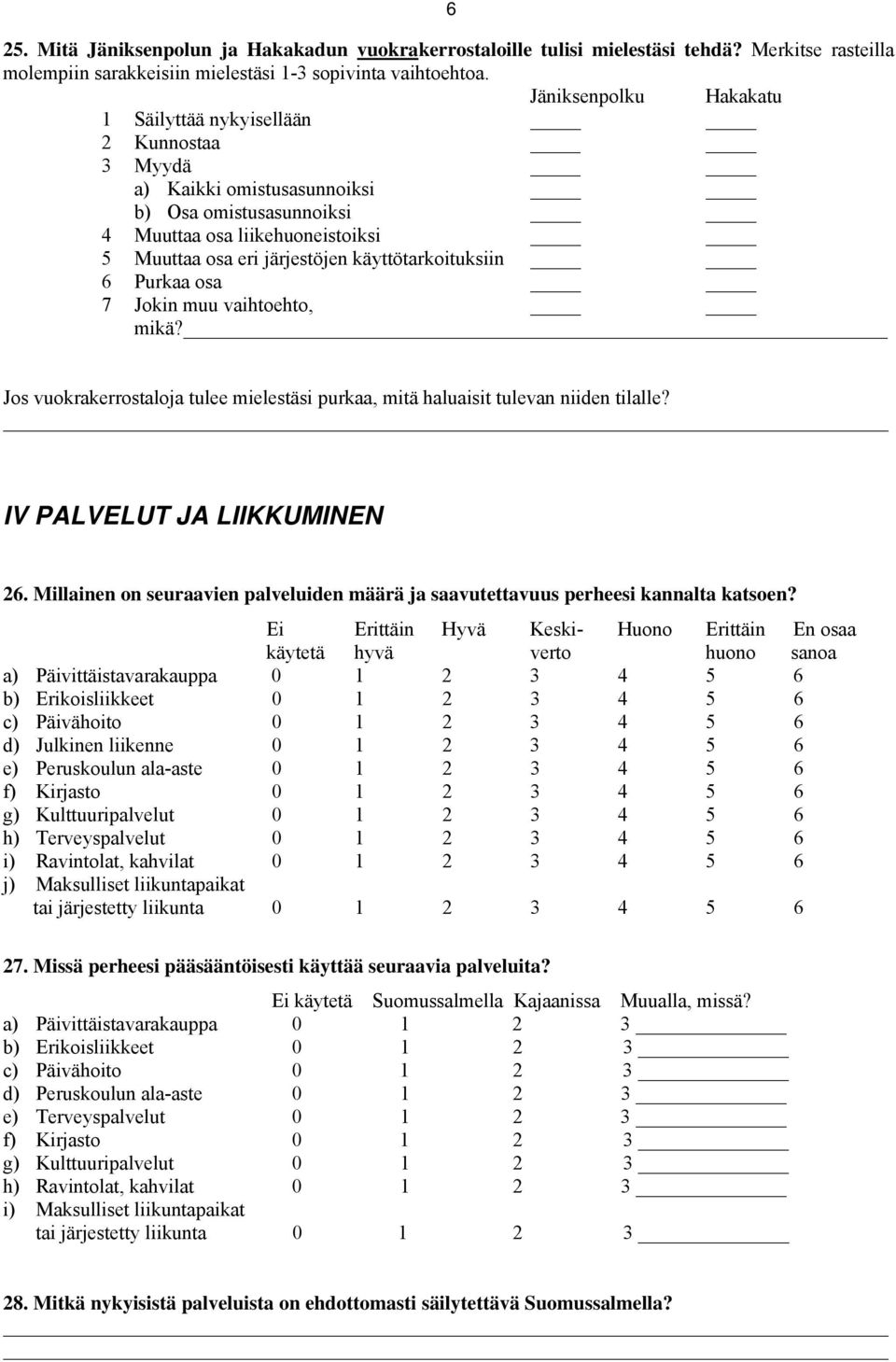 käyttötarkoituksiin 6 Purkaa osa 7 Jokin muu vaihtoehto, mikä? Jos vuokrakerrostaloja tulee mielestäsi purkaa, mitä haluaisit tulevan niiden tilalle? IV PALVELUT JA LIIKKUMINEN 26.