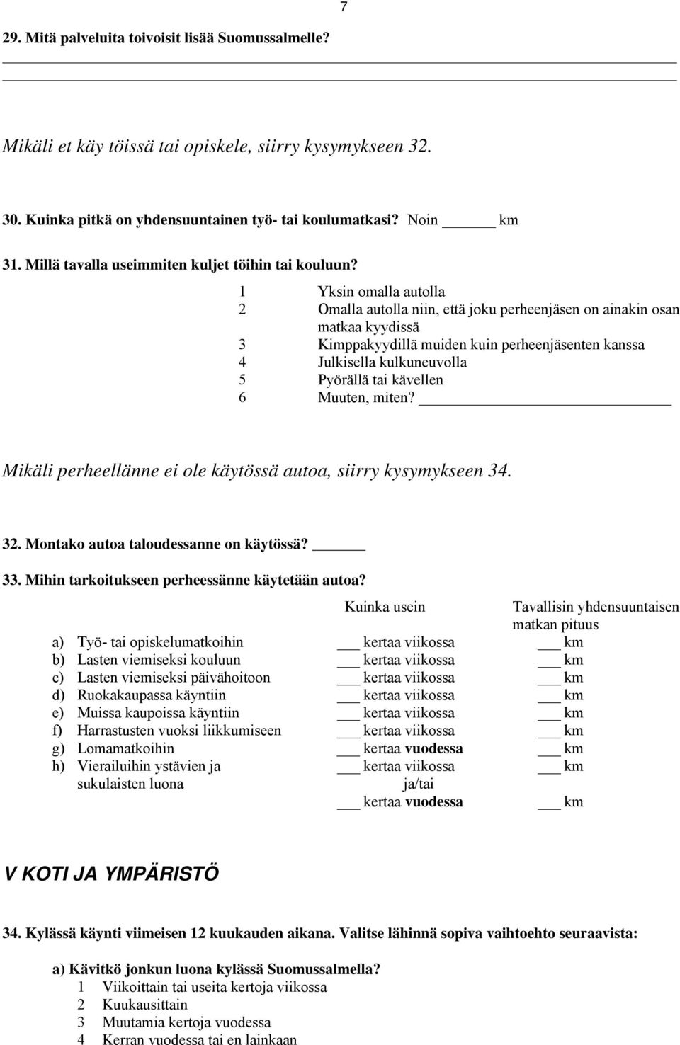 1 Yksin omalla autolla 2 Omalla autolla niin, että joku perheenjäsen on ainakin osan matkaa kyydissä 3 Kimppakyydillä muiden kuin perheenjäsenten kanssa 4 Julkisella kulkuneuvolla 5 Pyörällä tai