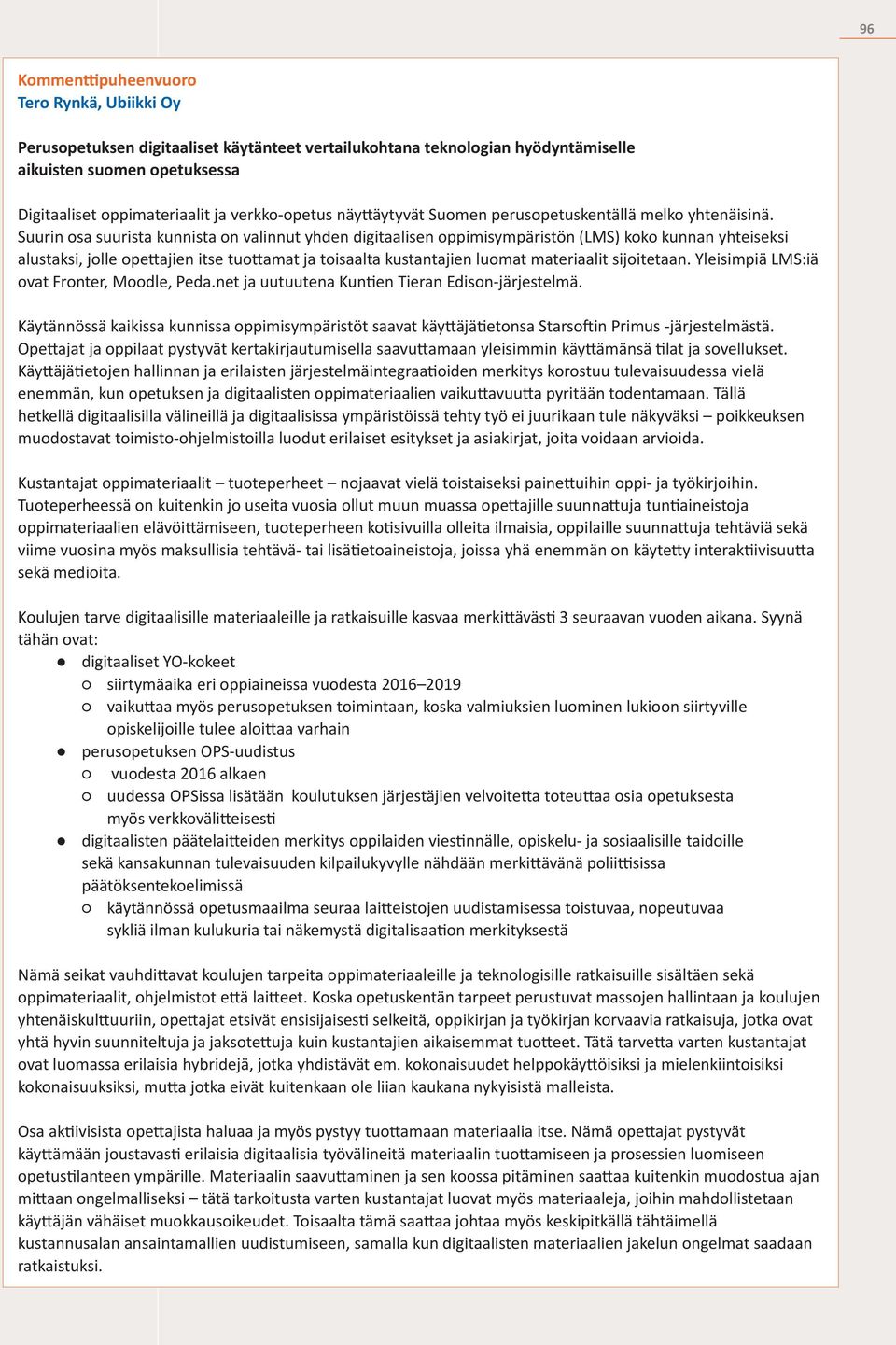 Suurin osa suurista kunnista on valinnut yhden digitaalisen oppimisympäristön (LMS) koko kunnan yhteiseksi alustaksi, jolle opettajien itse tuottamat ja toisaalta kustantajien luomat materiaalit