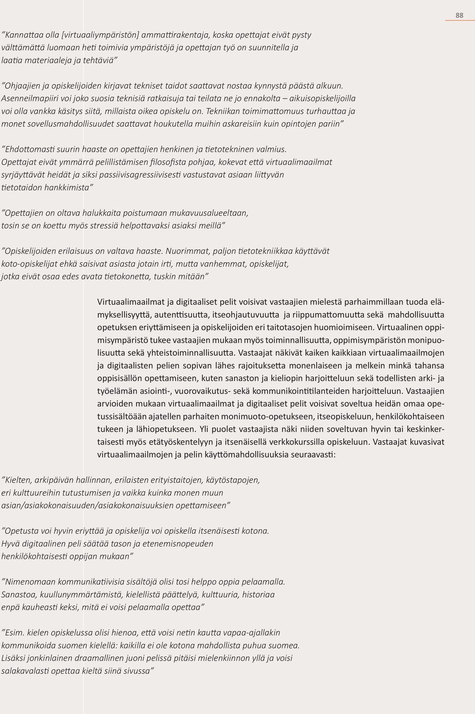 Asenneilmapiiri voi joko suosia teknisiä ratkaisuja tai teilata ne jo ennakolta aikuisopiskelijoilla voi olla vankka käsitys siitä, millaista oikea opiskelu on.