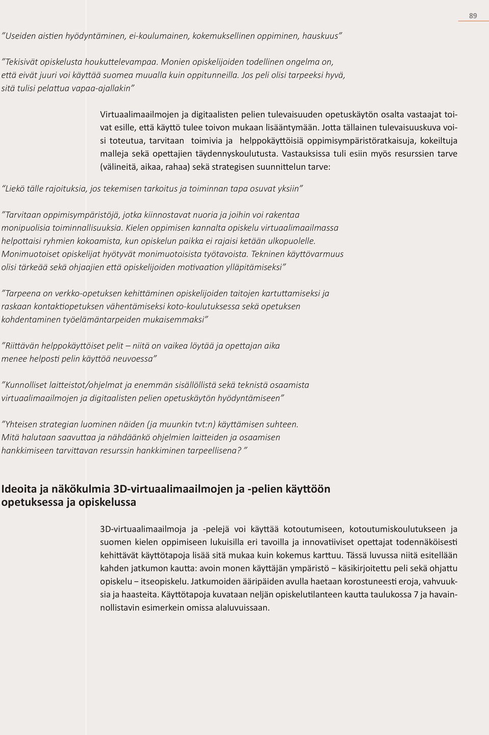 Jos peli olisi tarpeeksi hyvä, sitä tulisi pelattua vapaa-ajallakin Virtuaalimaailmojen ja digitaalisten pelien tulevaisuuden opetuskäytön osalta vastaajat toivat esille, että käyttö tulee toivon