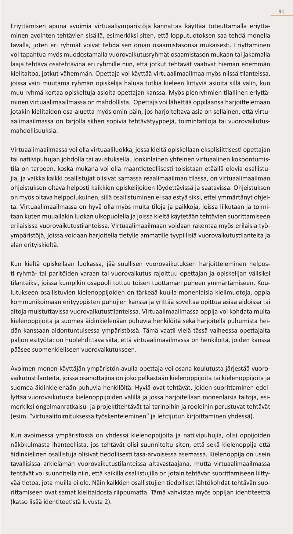 Eriyttäminen voi tapahtua myös muodostamalla vuorovaikutusryhmät osaamistason mukaan tai jakamalla laaja tehtävä osatehtävinä eri ryhmille niin, että jotkut tehtävät vaativat hieman enemmän