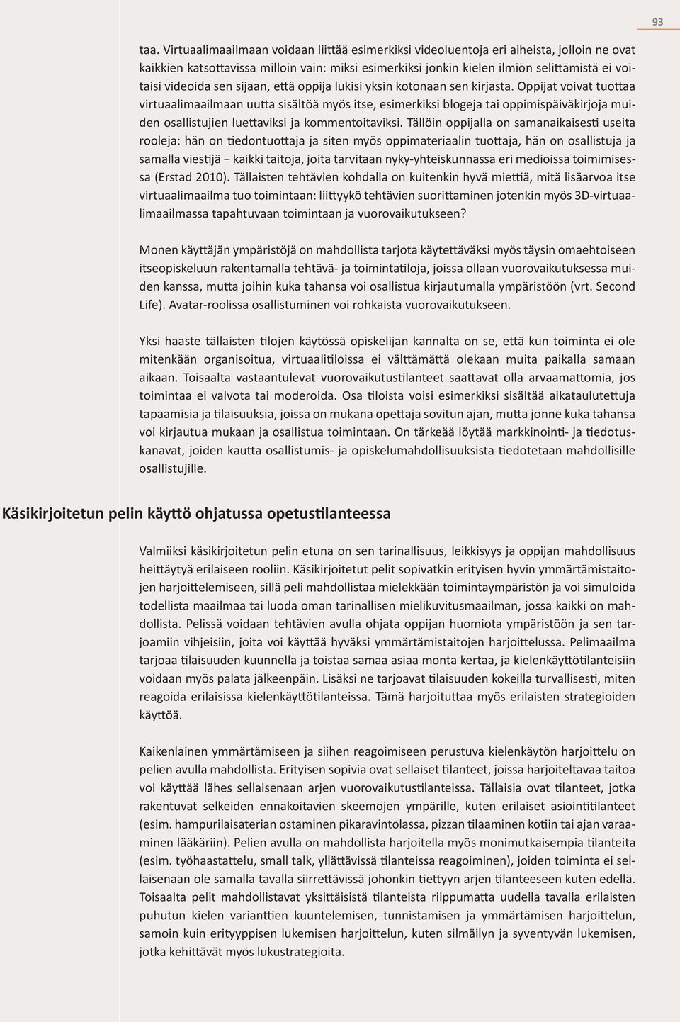videoida sen sijaan, että oppija lukisi yksin kotonaan sen kirjasta.