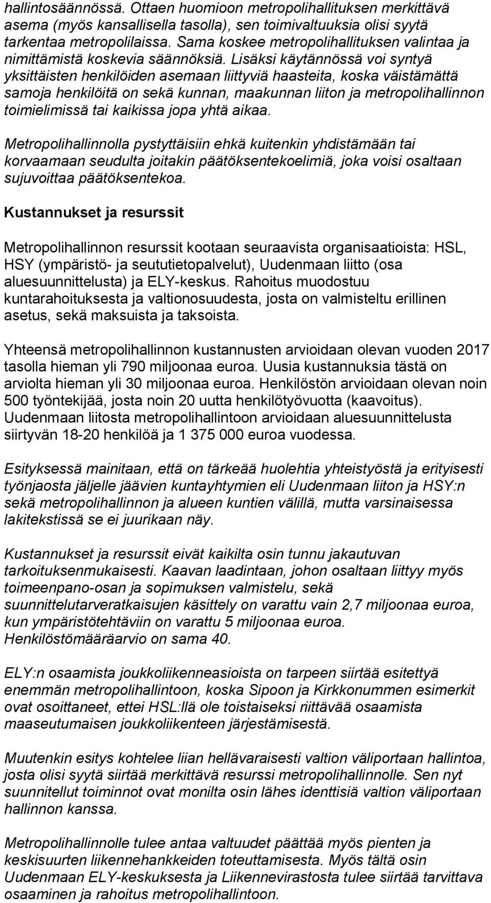 Lisäksi käytännössä voi syntyä yksittäisten henkilöiden asemaan liittyviä haasteita, koska väistämättä samoja henkilöitä on sekä kunnan, maakunnan liiton ja metropolihallinnon toimielimissä tai