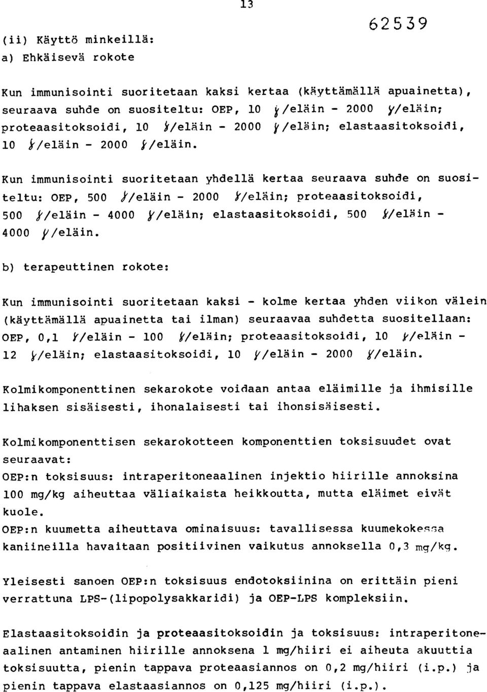 Kun immunisointi suoritetaan yhdellä kertaa seuraava suhde on suositeltu: OEP, 500»eläin - 2000 k/eläin; proteaasitoksoidi, 500 J'/eläin - 4000 y/eläin; elastaasitoksoidi, 500 fr/eläin - 4000 y/eläin.