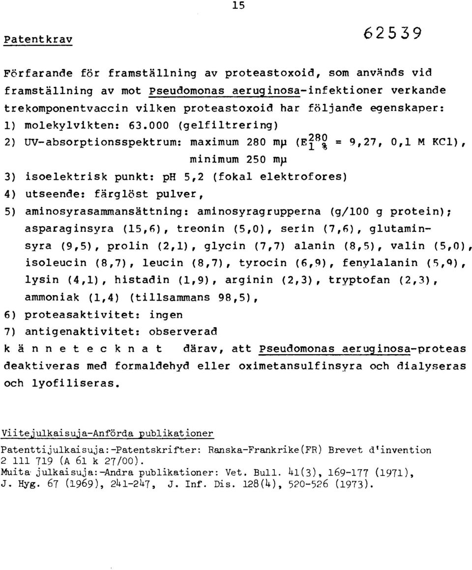 = 9,27, 0,1 M KC1), minimum 250 mp 3) isoelektrisk punkt: ph 5,2 (fokal elektrofores) 4) utseende: färglöst pulver, 5) aminosyrasammansättning: aminosyragrupperna (g/100 g protein); asparaginsyra