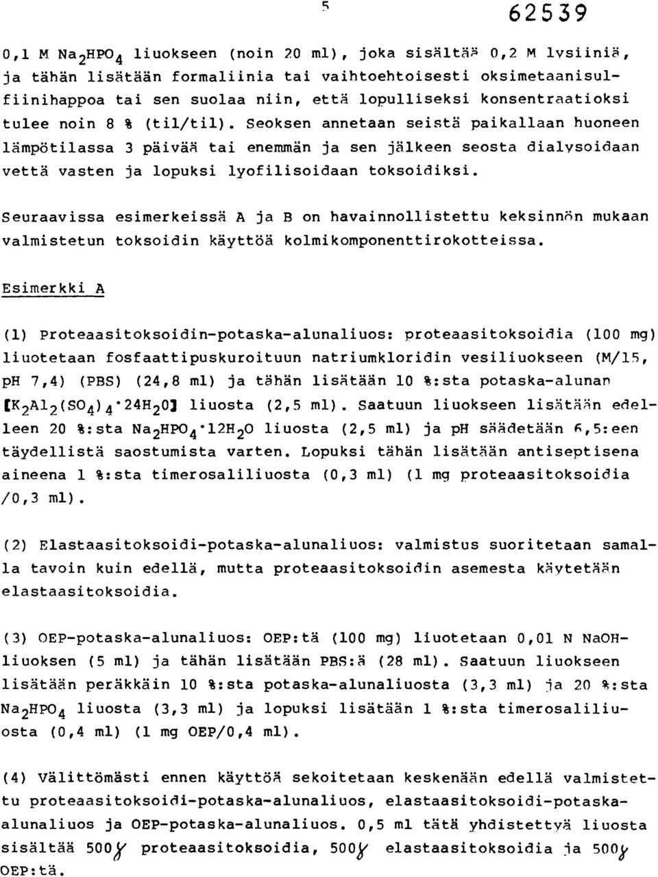 Seoksen annetaan seistä paikallaan huoneen lämpötilassa 3 päivää tai enemmän ja sen jälkeen seosta dialysoidaan vettä vasten ja lopuksi lyofilisoidaan toksoidiksi.