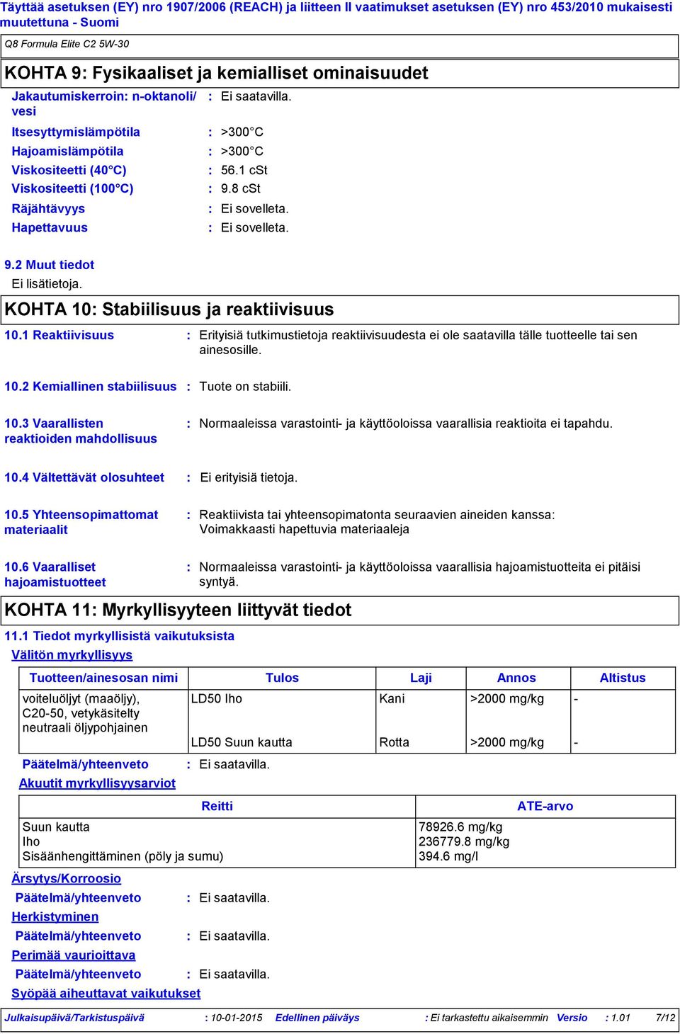 1 Reaktiivisuus Erityisiä tutkimustietoja reaktiivisuudesta ei ole saatavilla tälle tuotteelle tai sen ainesosille. 10.