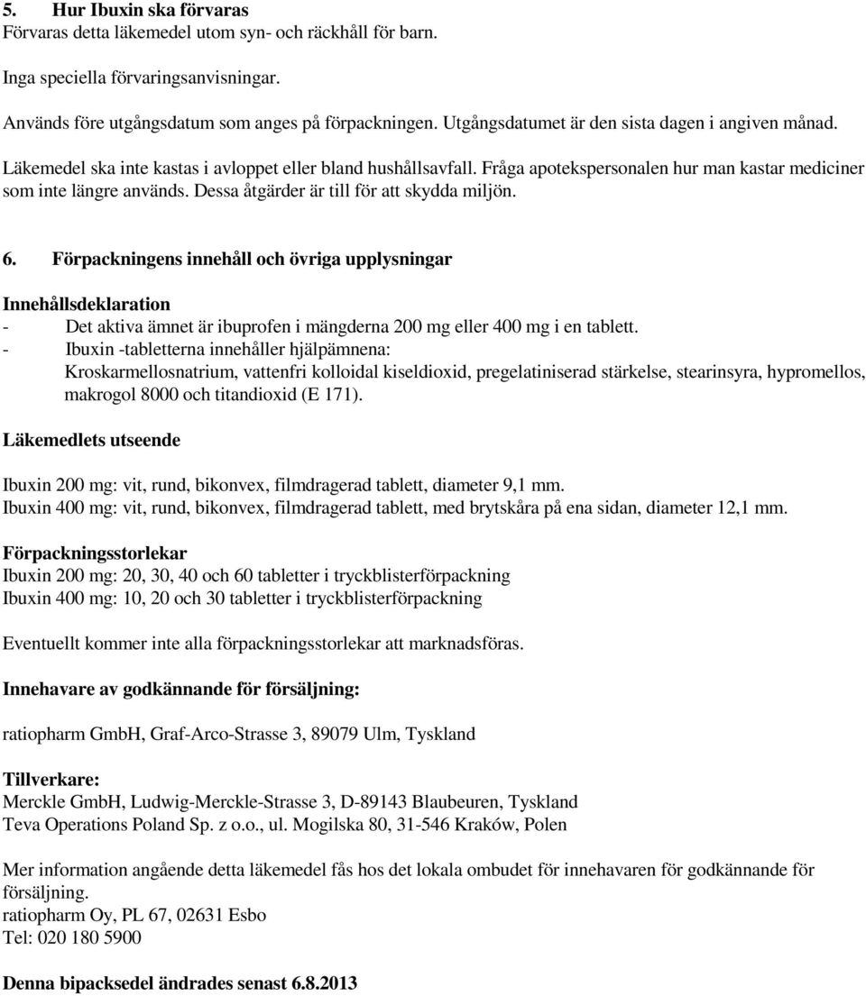 Dessa åtgärder är till för att skydda miljön. 6. Förpackningens innehåll och övriga upplysningar Innehållsdeklaration - Det aktiva ämnet är ibuprofen i mängderna 200 mg eller 400 mg i en tablett.