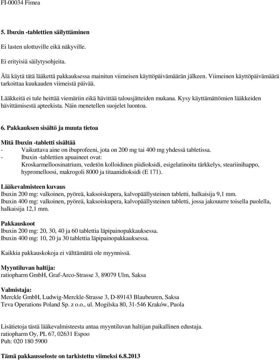 Lääkkeitä ei tule heittää viemäriin eikä hävittää talousjätteiden mukana. Kysy käyttämättömien lääkkeiden hävittämisestä apteekista. Näin menetellen suojelet luontoa. 6.