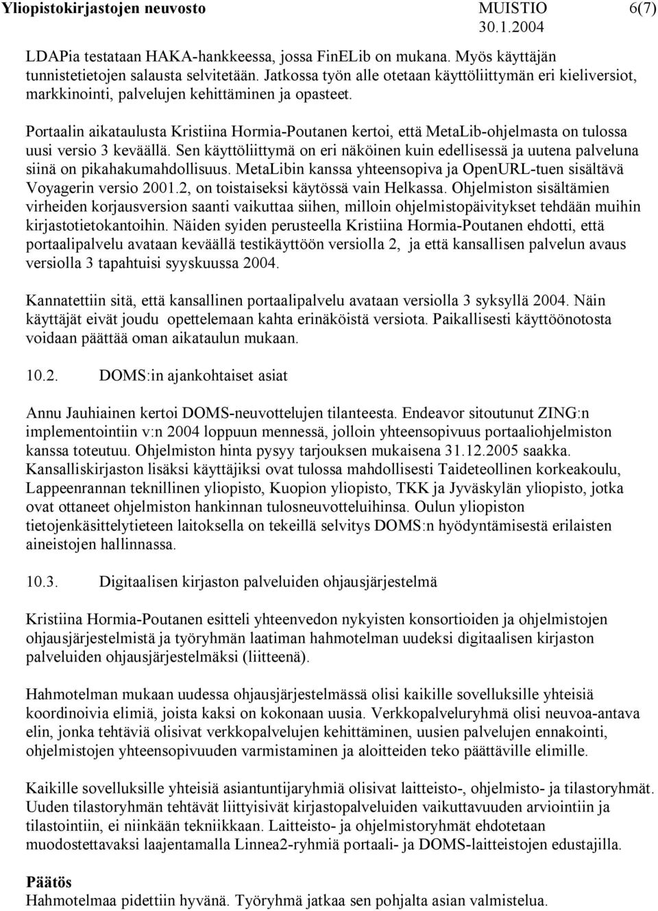 Portaalin aikataulusta Kristiina Hormia-Poutanen kertoi, että MetaLib-ohjelmasta on tulossa uusi versio 3 keväällä.