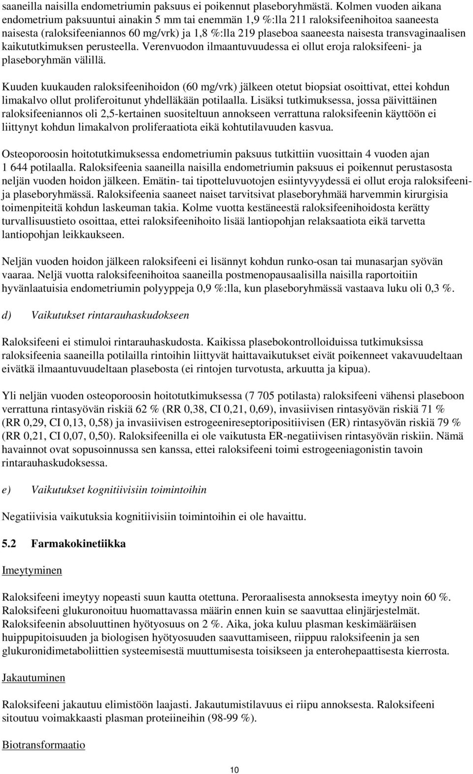 transvaginaalisen kaikututkimuksen perusteella. Verenvuodon ilmaantuvuudessa ei ollut eroja raloksifeeni- ja plaseboryhmän välillä.