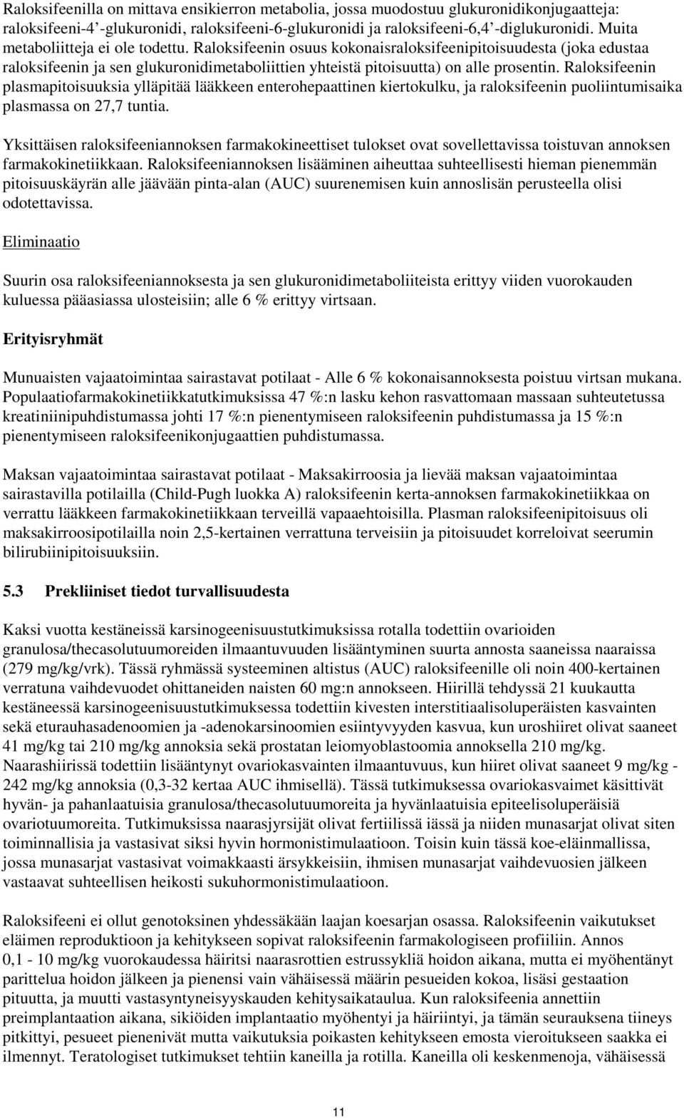 Raloksifeenin plasmapitoisuuksia ylläpitää lääkkeen enterohepaattinen kiertokulku, ja raloksifeenin puoliintumisaika plasmassa on 27,7 tuntia.