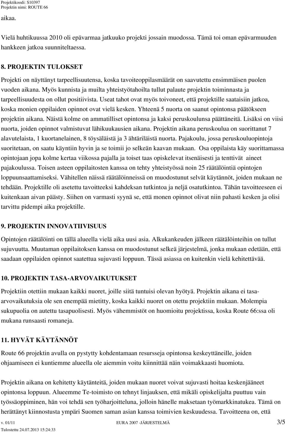 Myös kunnista ja muilta yhteistyötahoilta tullut palaute projektin toiminnasta ja tarpeellisuudesta on ollut positiivista.