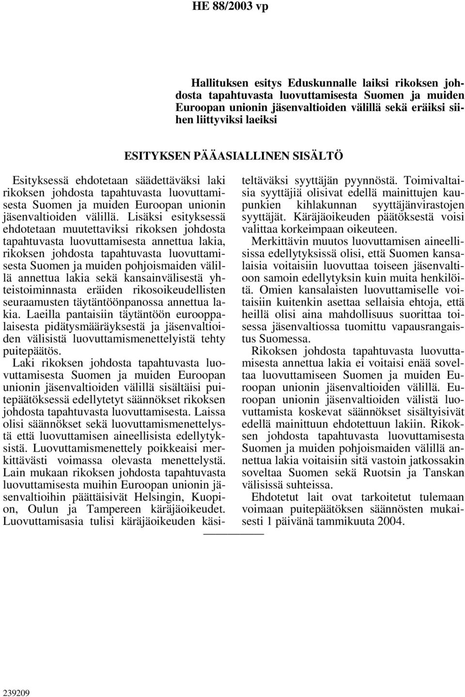 Lisäksi esityksessä ehdotetaan muutettaviksi rikoksen johdosta tapahtuvasta luovuttamisesta annettua lakia, rikoksen johdosta tapahtuvasta luovuttamisesta Suomen ja muiden pohjoismaiden välillä